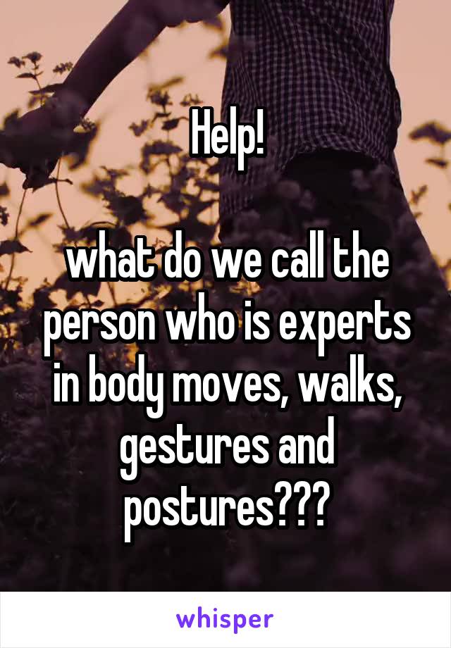 Help!

what do we call the person who is experts in body moves, walks, gestures and postures???