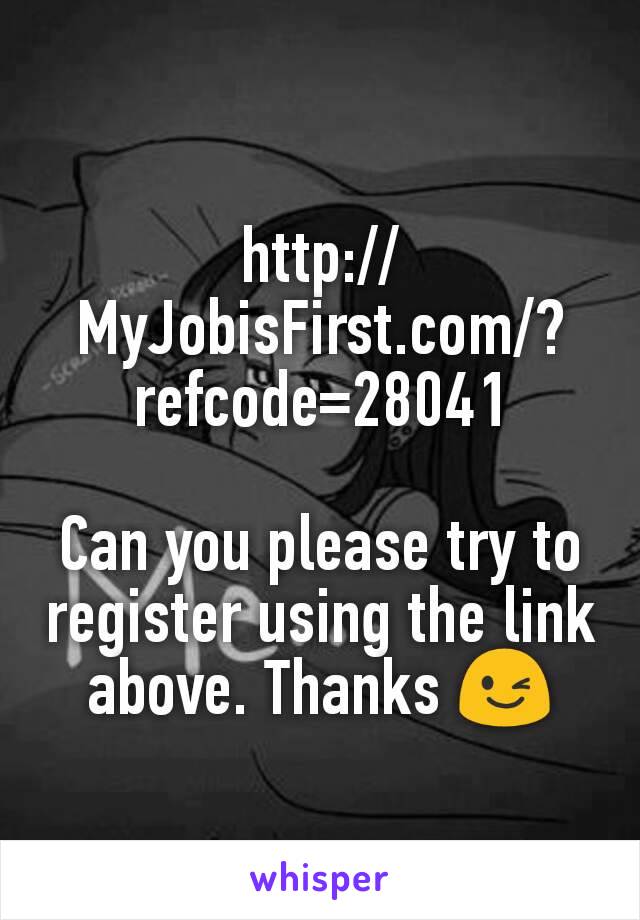 http://MyJobisFirst.com/?refcode=28041

Can you please try to register using the link above. Thanks 😉