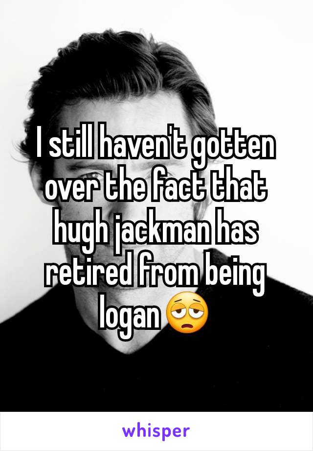 I still haven't gotten over the fact that hugh jackman has retired from being logan😩