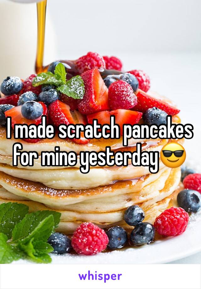 I made scratch pancakes for mine yesterday😎