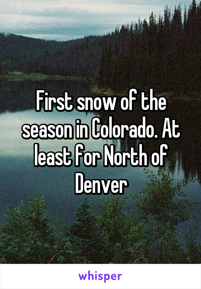 First snow of the season in Colorado. At least for North of Denver