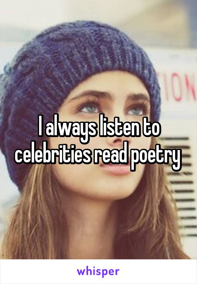 I always listen to celebrities read poetry 