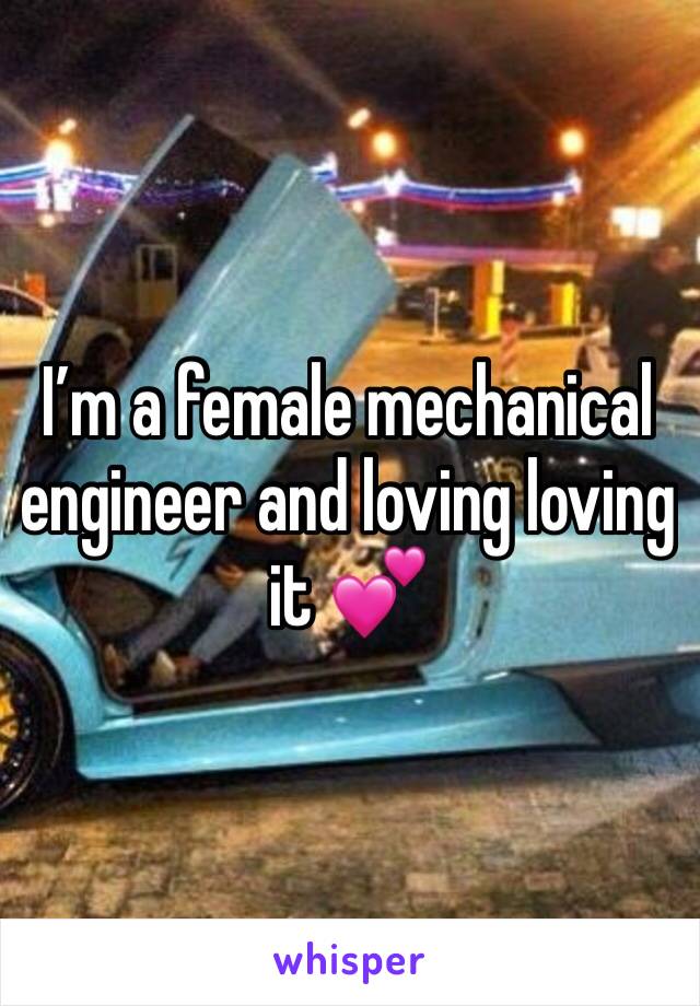I’m a female mechanical engineer and loving loving it 💕