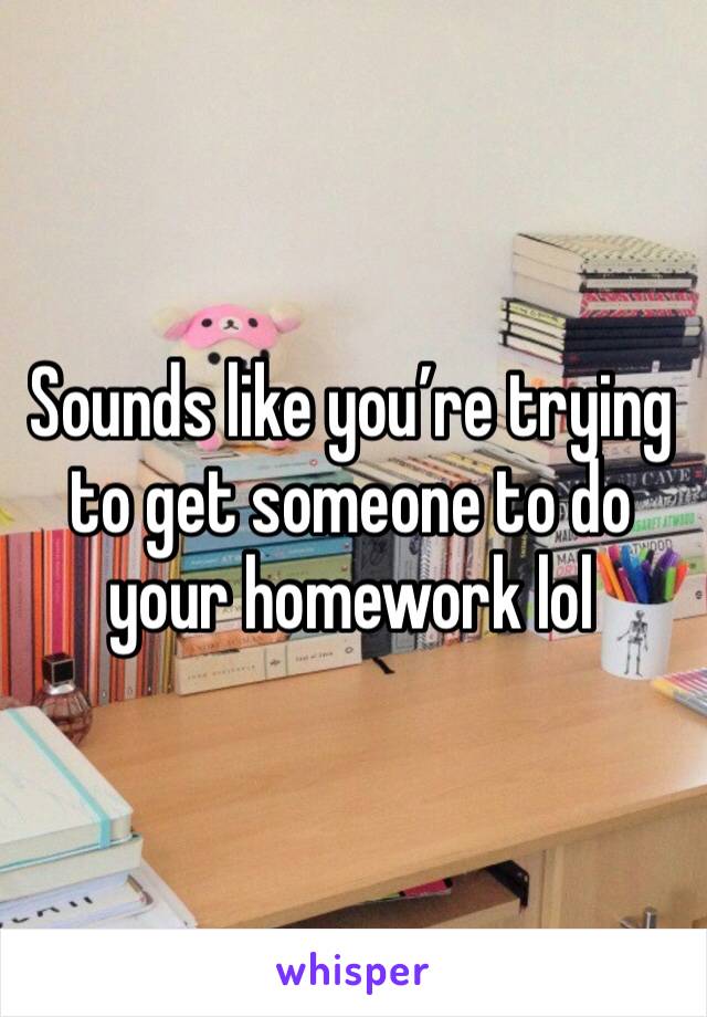 Sounds like you’re trying to get someone to do your homework lol