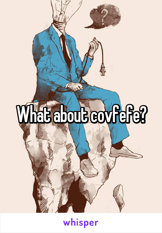 What about covfefe?