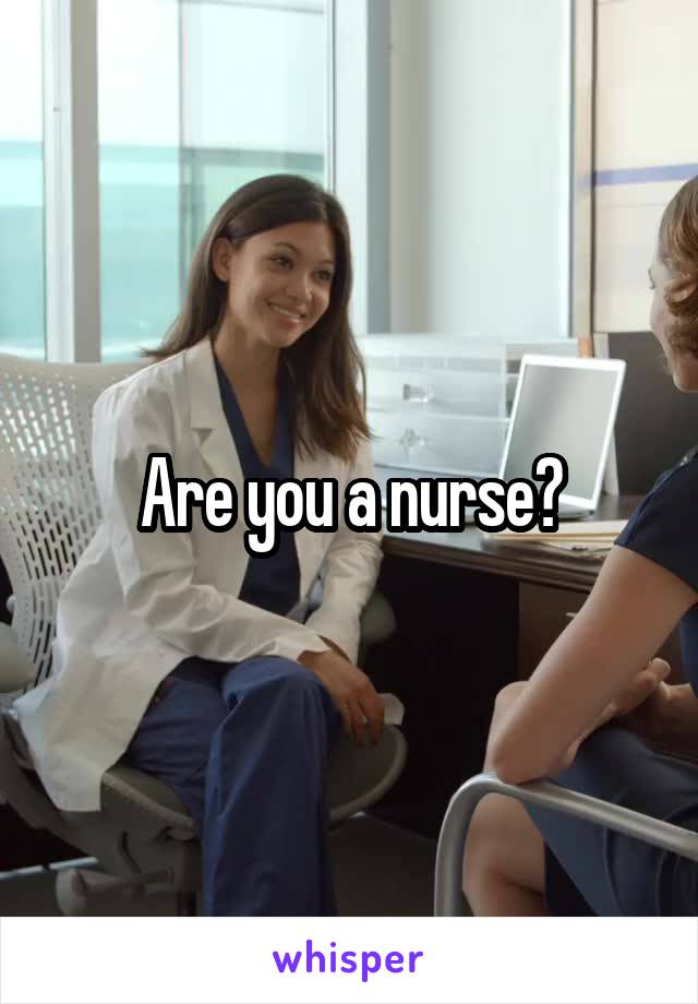 Are you a nurse?