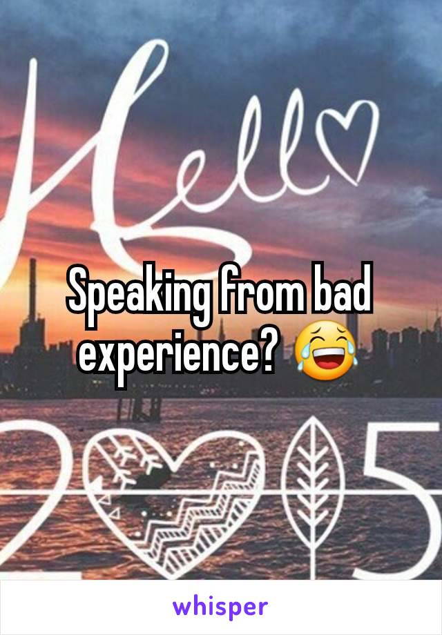 Speaking from bad experience? 😂