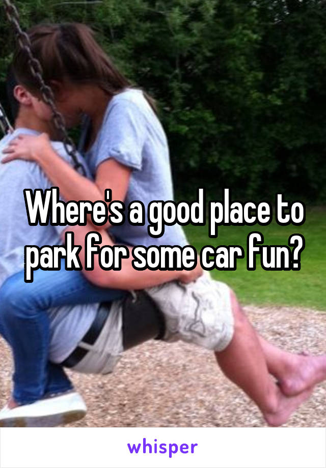 Where's a good place to park for some car fun?