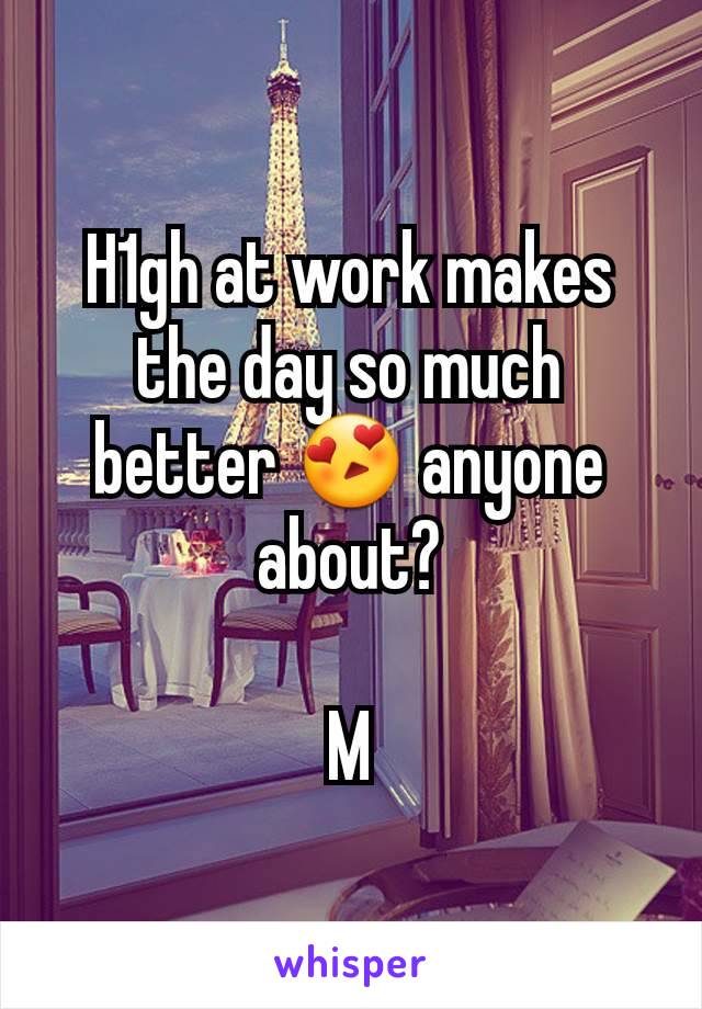 H1gh at work makes the day so much better 😍 anyone about?

M