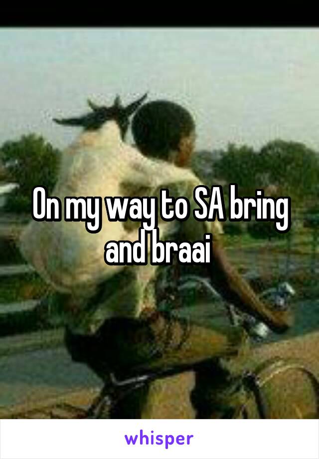 On my way to SA bring and braai 