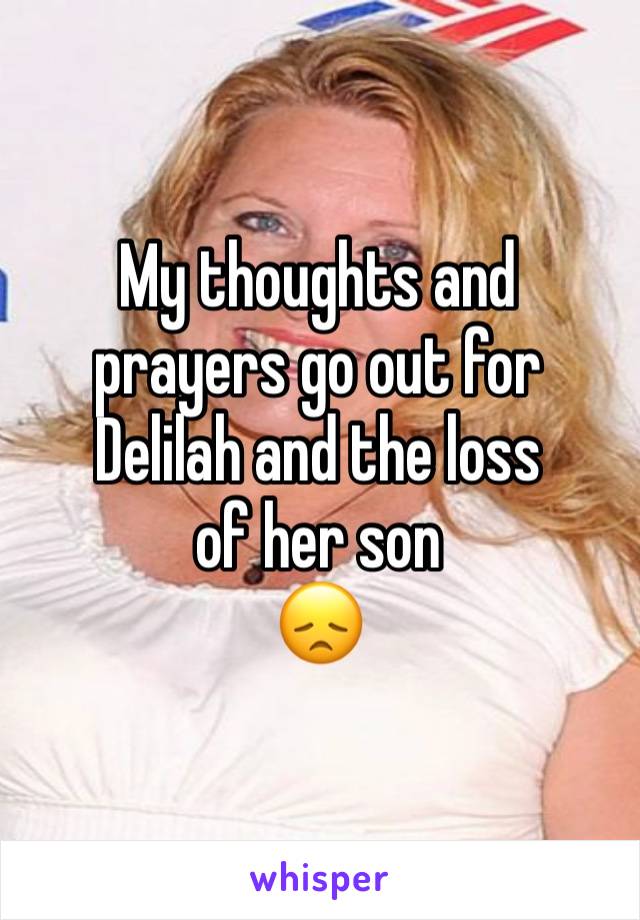 My thoughts and prayers go out for 
Delilah and the loss
of her son
😞
