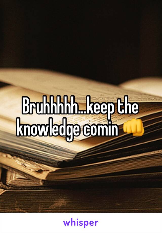 Bruhhhhh...keep the knowledge comin 👊