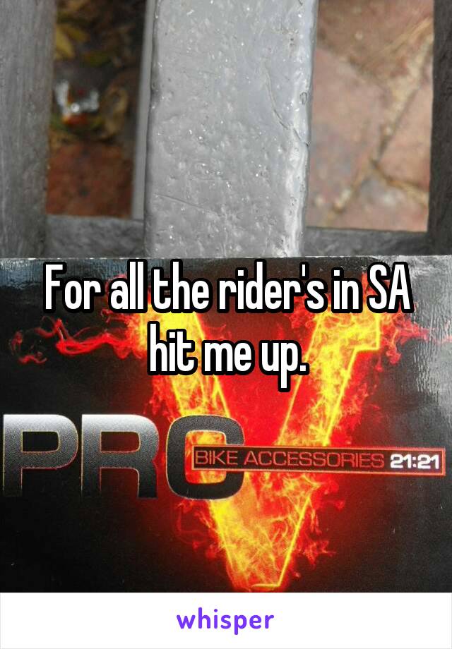 For all the rider's in SA hit me up.