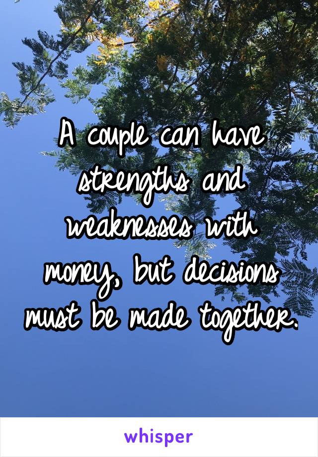 A couple can have strengths and weaknesses with money, but decisions must be made together.
