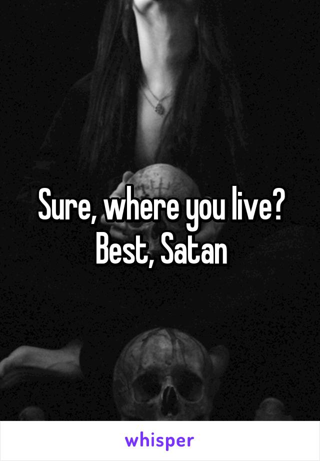 Sure, where you live?
Best, Satan