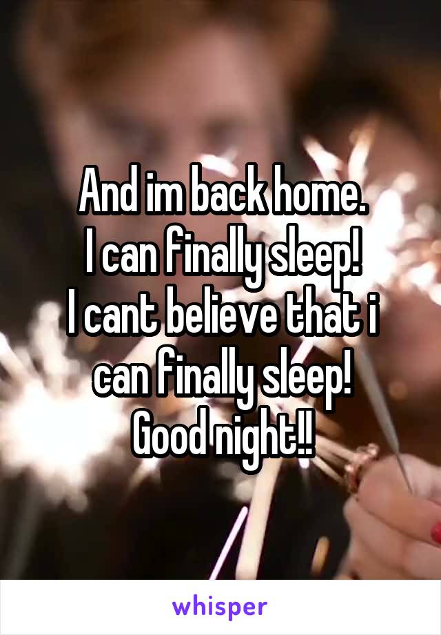 And im back home.
I can finally sleep!
I cant believe that i can finally sleep!
Good night!!