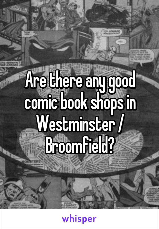 Are there any good comic book shops in Westminster / Broomfield?
