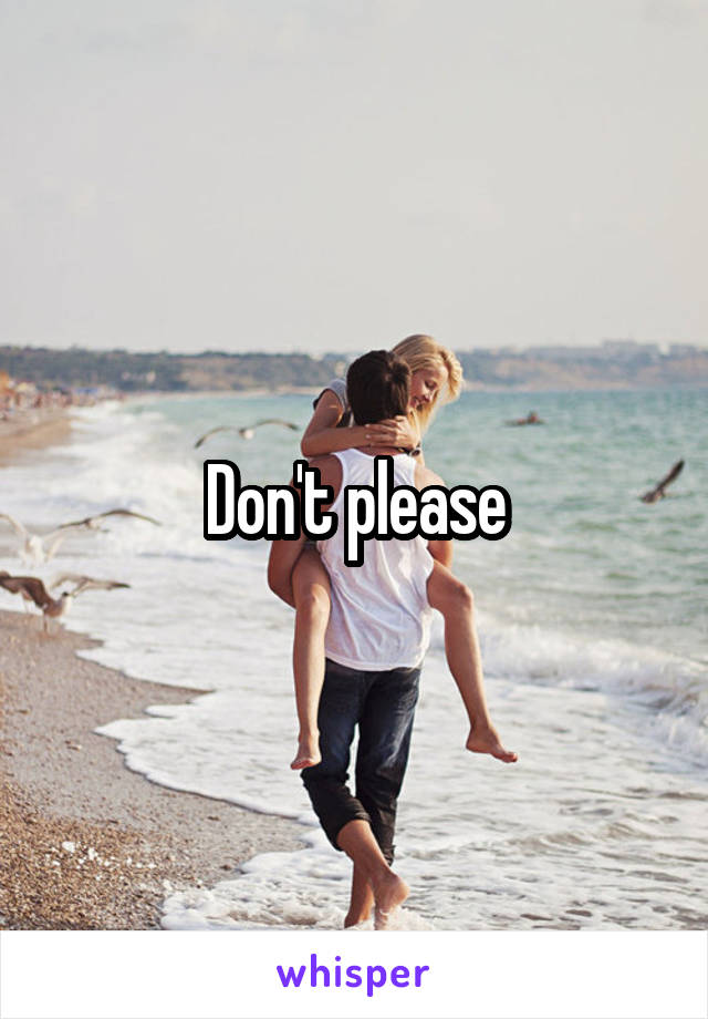 Don't please