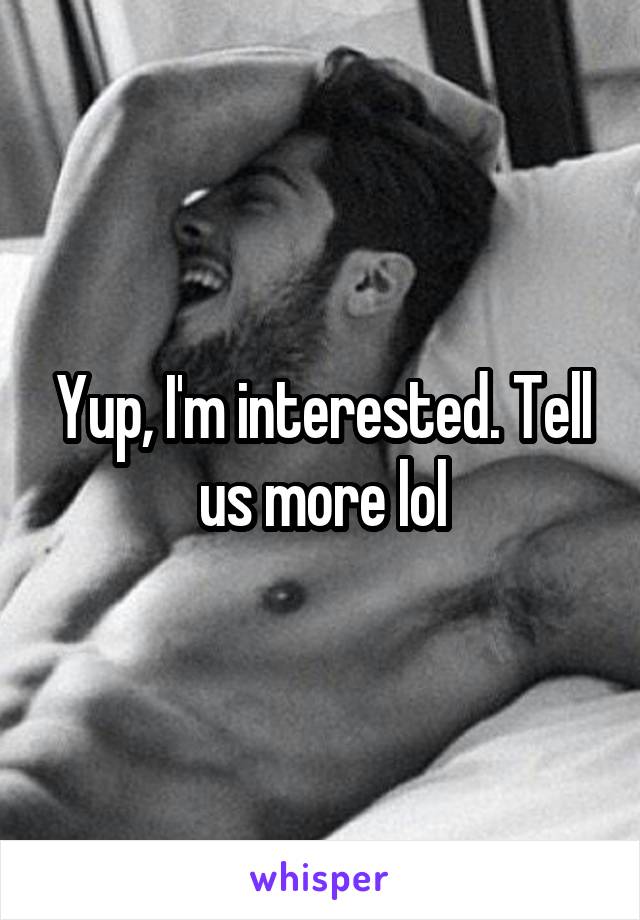 Yup, I'm interested. Tell us more lol