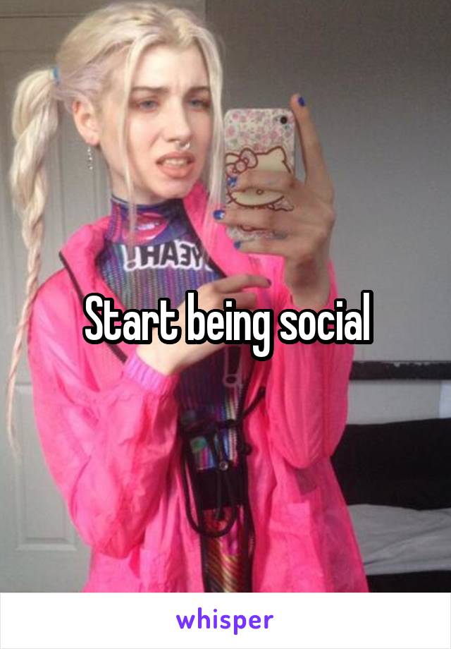 Start being social
