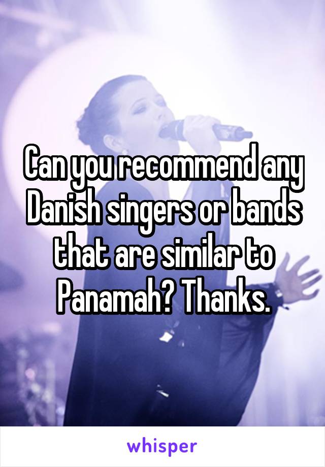 Can you recommend any Danish singers or bands that are similar to Panamah? Thanks.