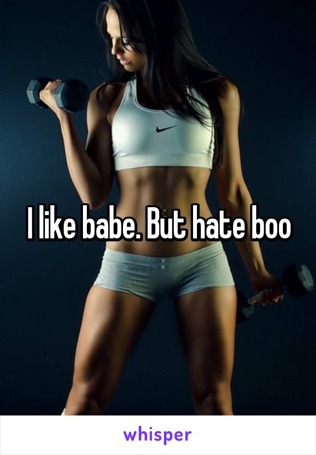 I like babe. But hate boo