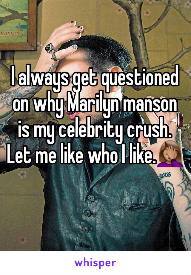 I always get questioned on why Marilyn manson is my celebrity crush. Let me like who I like.🤦🏽‍♀️
