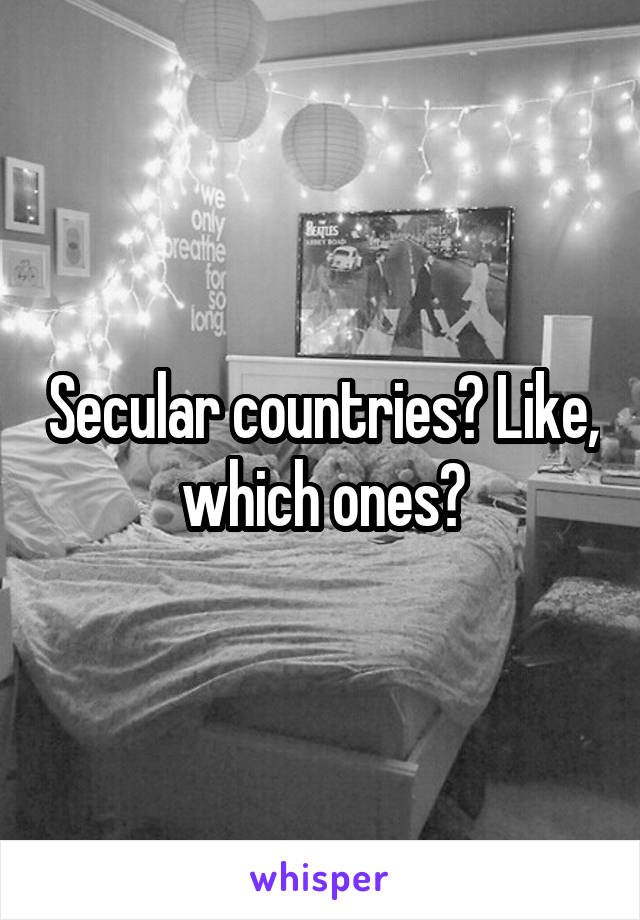 Secular countries? Like, which ones?