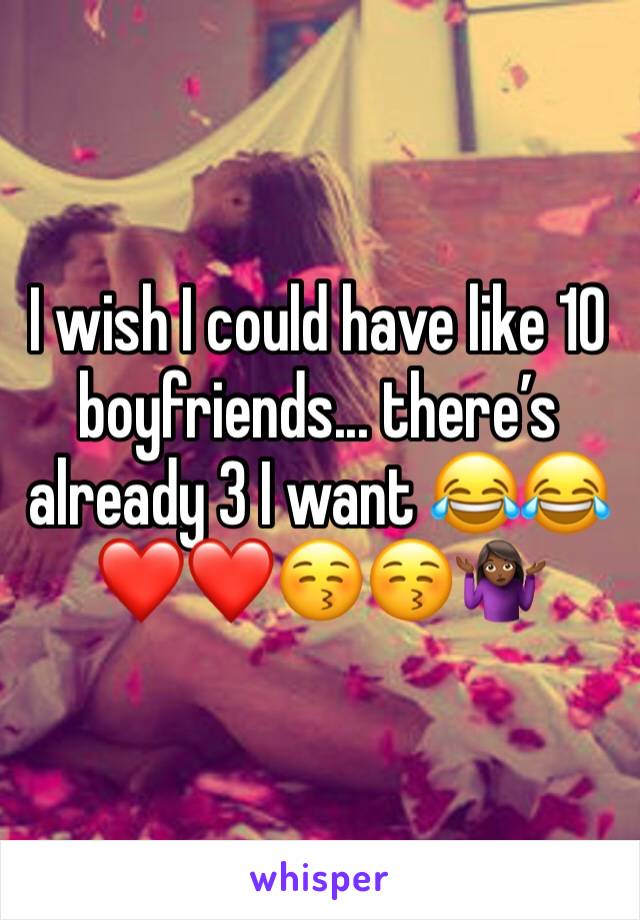 I wish I could have like 10 boyfriends... there’s already 3 I want 😂😂❤️❤️😚😚🤷🏾‍♀️