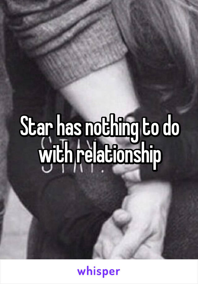 Star has nothing to do with relationship