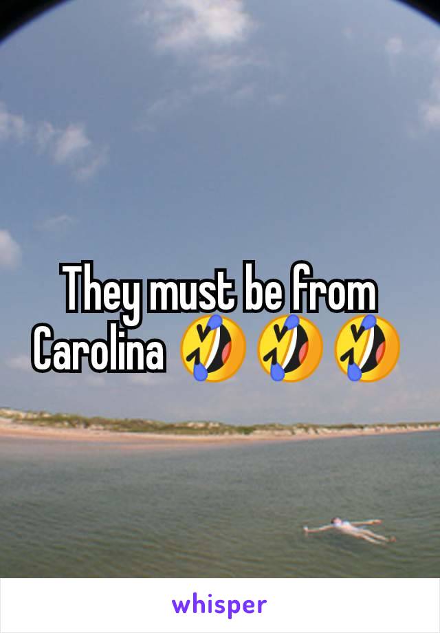 They must be from Carolina 🤣🤣🤣