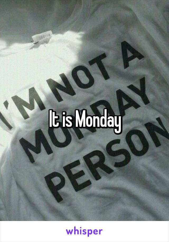 It is Monday