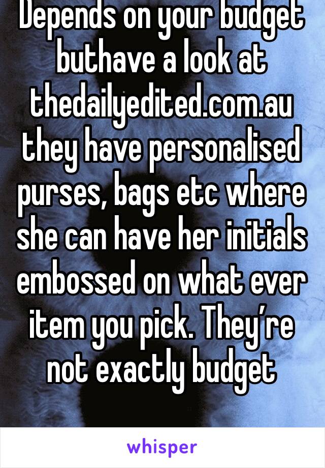 Depends on your budget buthave a look at thedailyedited.com.au they have personalised purses, bags etc where she can have her initials embossed on what ever item you pick. They’re not exactly budget 