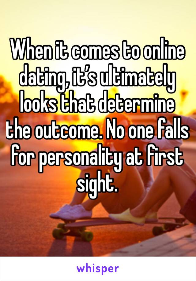 When it comes to online dating, it’s ultimately looks that determine the outcome. No one falls for personality at first sight. 