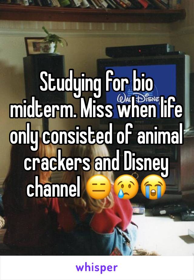 Studying for bio midterm. Miss when life only consisted of animal crackers and Disney channel 😑😢😭