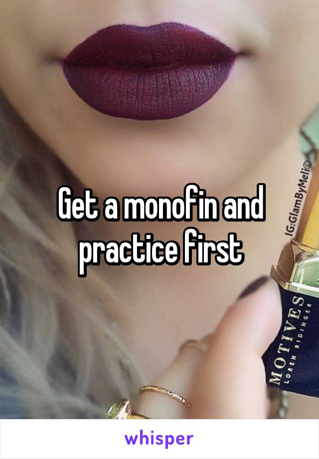 Get a monofin and practice first