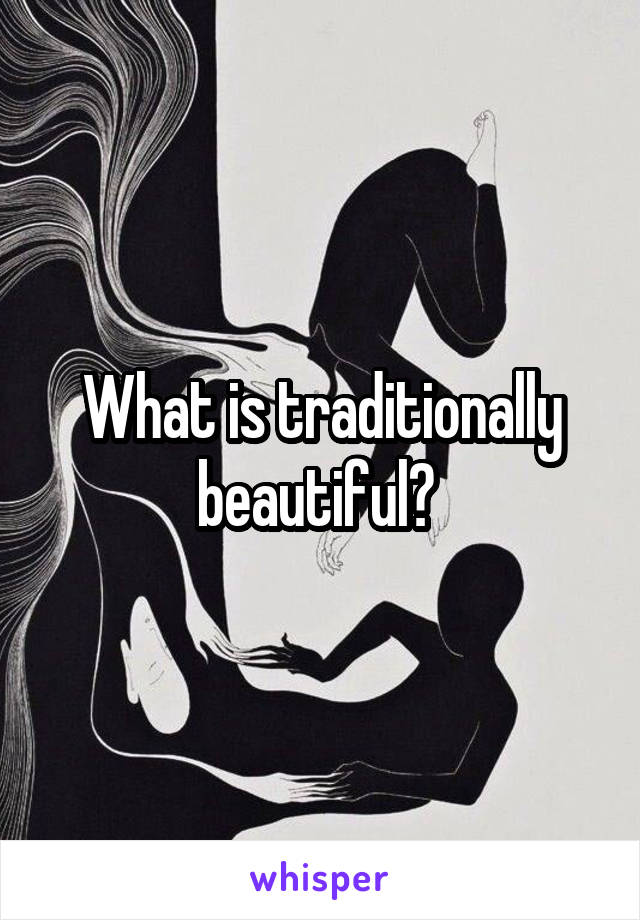 What is traditionally beautiful? 