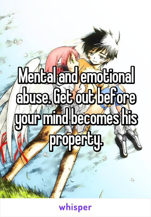 Mental and emotional abuse. Get out before your mind becomes his property.