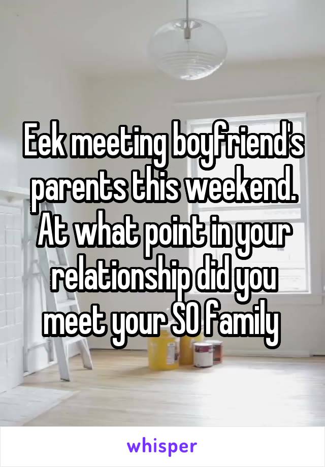 Eek meeting boyfriend's parents this weekend. At what point in your relationship did you meet your SO family 