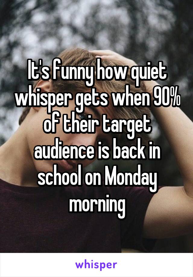 It's funny how quiet whisper gets when 90% of their target audience is back in school on Monday morning