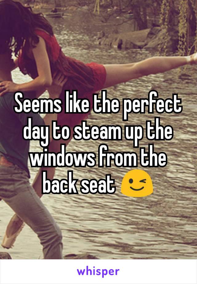 Seems like the perfect day to steam up the windows from the back seat 😉