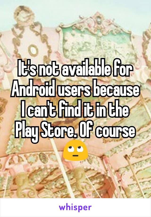 It's not available for Android users because I can't find it in the Play Store. Of course 🙄