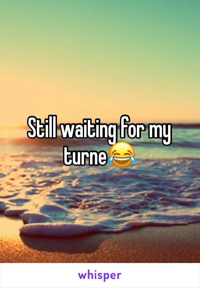 Still waiting for my turne😂