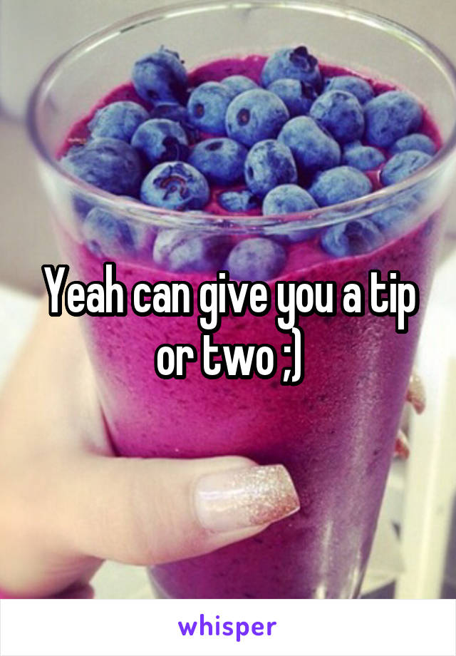 Yeah can give you a tip or two ;)