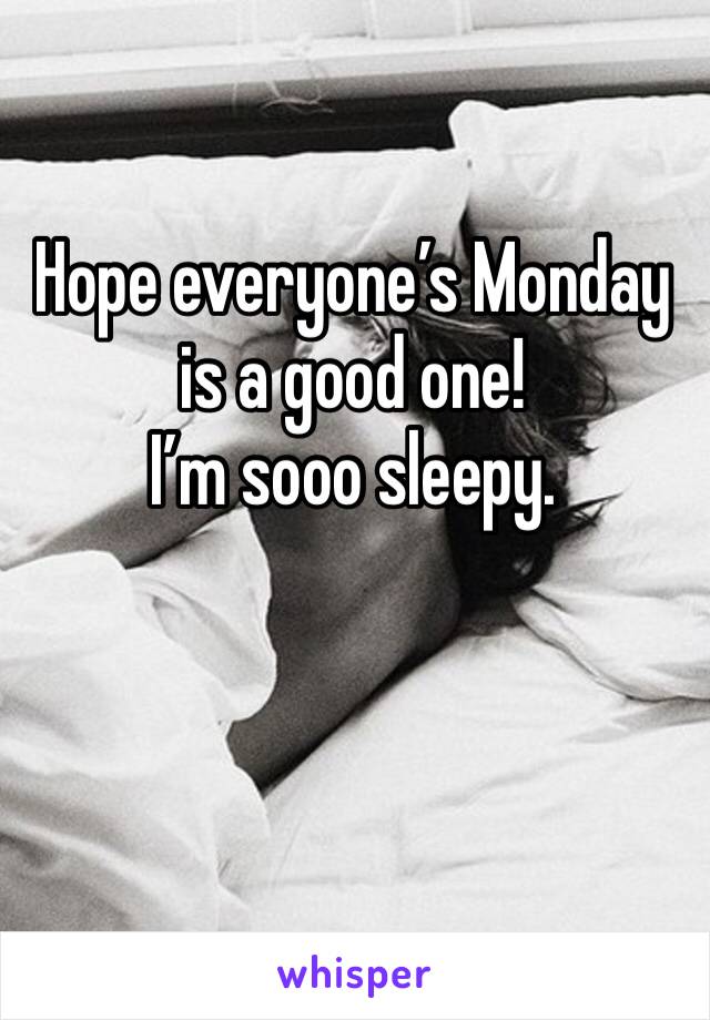 Hope everyone’s Monday is a good one!
I’m sooo sleepy. 