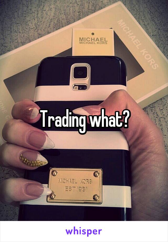Trading what?