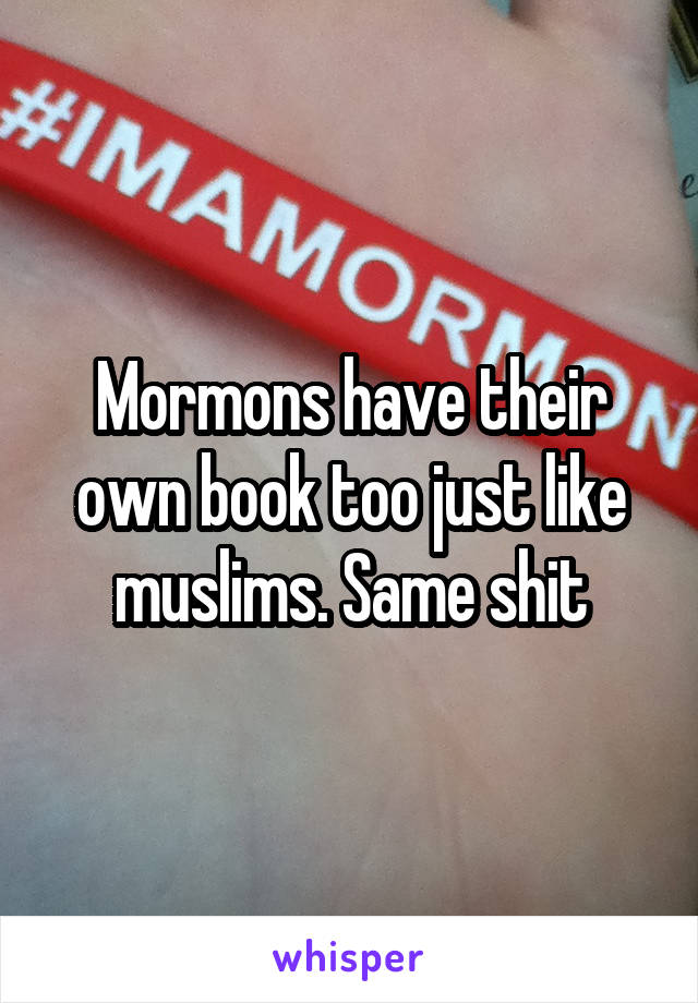 Mormons have their own book too just like muslims. Same shit