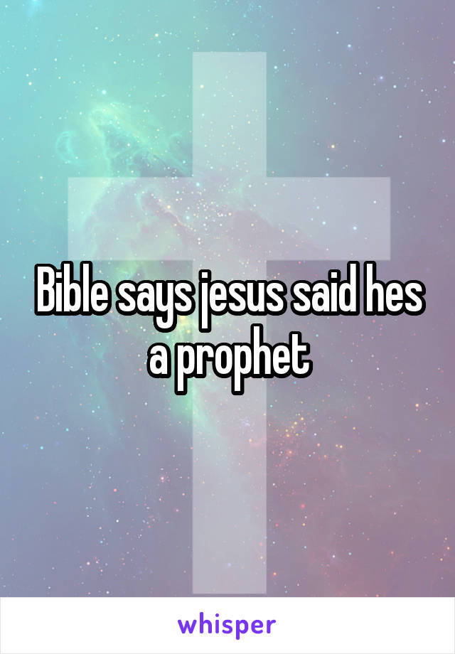 Bible says jesus said hes a prophet