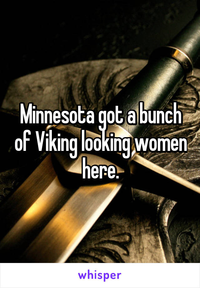 Minnesota got a bunch of Viking looking women here.