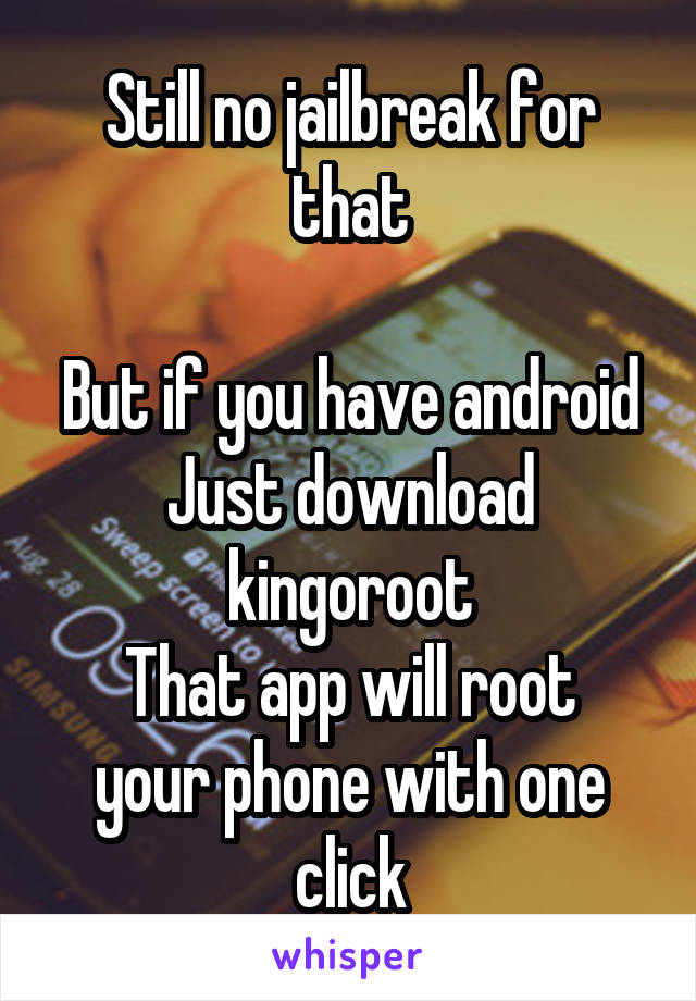 Still no jailbreak for that

But if you have android
Just download kingoroot
That app will root your phone with one click